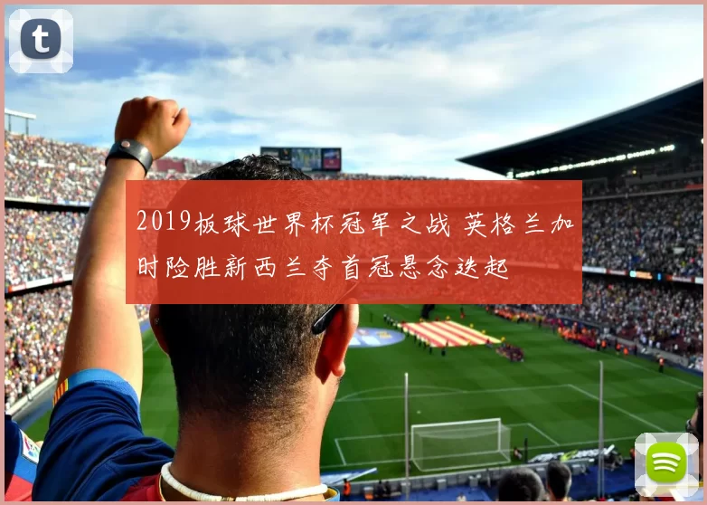 2019板球世界杯冠军之战 英格兰加时险胜新西兰夺首冠悬念迭起