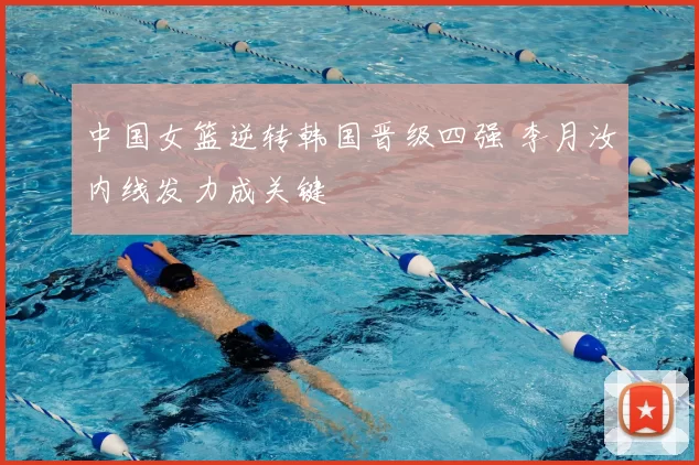 中国女篮逆转韩国晋级四强 李月汝内线发力成关键
