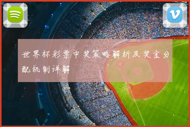 世界杯彩票中奖策略解析及奖金分配机制详解