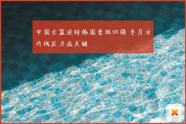 中国女篮逆转韩国晋级四强 李月汝内线发力成关键