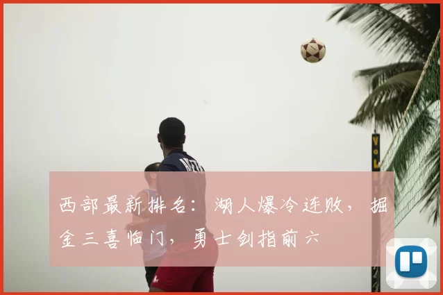 西部最新排名:湖人爆冷连败,掘金三喜临门,勇士剑指前六