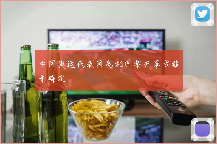 中国奥运代表团亮相巴黎开幕式旗手确定