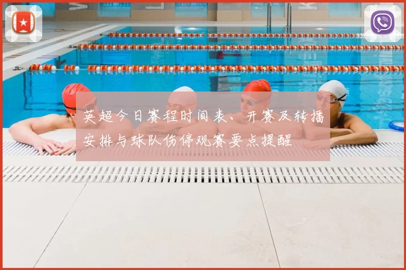 英超今日赛程时间表、开赛及转播安排与球队伤停观赛要点提醒
