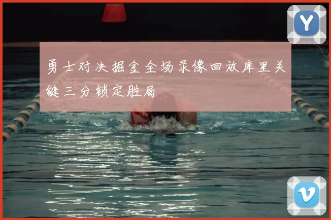 勇士对决掘金全场录像回放库里关键三分锁定胜局