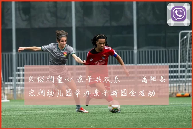 民俗润童心 亲子共欢乐——高阳县宏润幼儿园举办亲子游园会活动