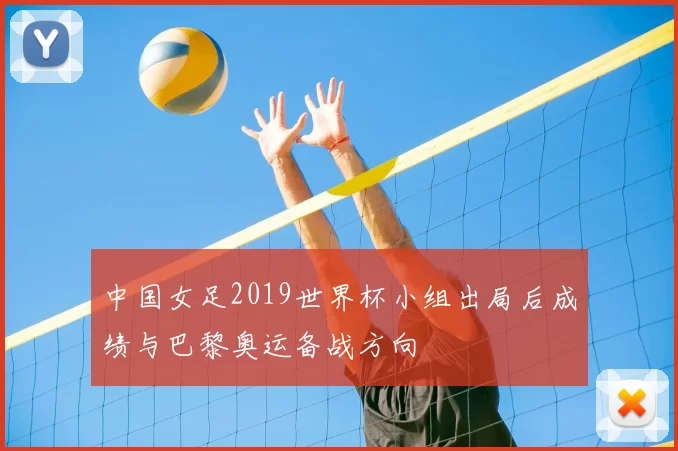 中国女足2019世界杯小组出局后成绩与巴黎奥运备战方向