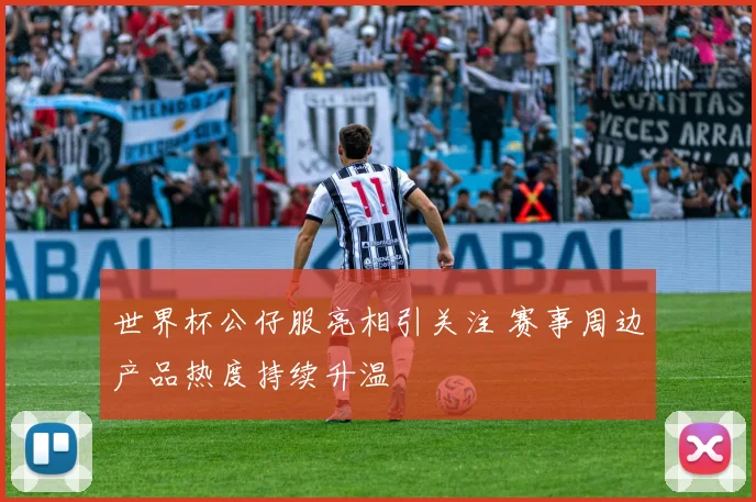 世界杯公仔服亮相引关注 赛事周边产品热度持续升温